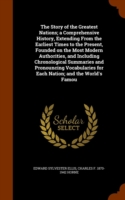 Story of the Greatest Nations; A Comprehensive History, Extending from the Earliest Times to the Present, Founded on the Most Modern Authorities, and Including Chronological Summaries and Pronouncing Vocabularies for Each Nation; And the World's Famou