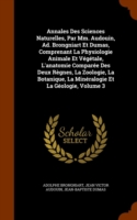 Annales Des Sciences Naturelles, Par MM. Audouin, Ad. Brongniart Et Dumas, Comprenant La Physiologie Animale Et Vegetale, L'Anatomie Comparee Des Deux Regnes, La Zoologie, La Botanique, La Mineralogie Et La Geologie, Volume 3