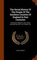 Social History of the People of the Southern Counties of England in Past Centuries