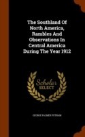 Southland of North America, Rambles and Observations in Central America During the Year 1912