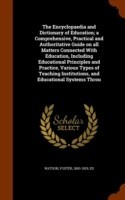 Encyclopaedia and Dictionary of Education; A Comprehensive, Practical and Authoritative Guide on All Matters Connected with Education, Including Educational Principles and Practice, Various Types of Teaching Institutions, and Educational Systems Throu