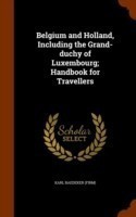 Belgium and Holland, Including the Grand-Duchy of Luxembourg; Handbook for Travellers