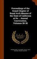 Proceedings of the Grand Chapter of Royal Arch Masons of the State of California at Its ... Annual Convocation, Volumes 28-30