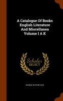 Catalogue of Books English Literature and Miscellanea Volume I A K