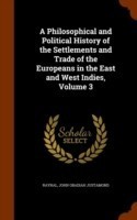 Philosophical and Political History of the Settlements and Trade of the Europeans in the East and West Indies, Volume 3