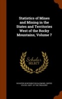 Statistics of Mines and Mining in the States and Territories West of the Rocky Mountains, Volume 7
