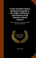 Tracts and Other Papers Relating Principally to the Origin, Settlement, and Progress of the Colonies in North America