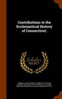 Contributions to the Ecclesiastical History of Connecticut;