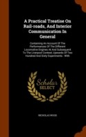 Practical Treatise on Rail-Roads, and Interior Communication in General