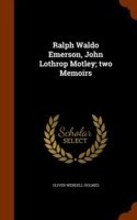 Ralph Waldo Emerson, John Lothrop Motley; Two Memoirs