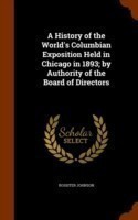 History of the World's Columbian Exposition Held in Chicago in 1893; By Authority of the Board of Directors