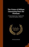 Vision of William Concerning Piers the Plowman In Three Parallel Texts; Together with Richard the Redeless, Volume 2