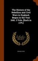 History of the Rebellion and Civil Wars in England, Begun in the Year 1641. 3 Vols. [Each in 2 PT.]