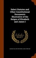 Select Statutes and Other Constitutional Documents Illustrative of the Reigns of Elizabeth and James I