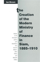 Creation of the Modern Ministry of Finance in Siam, 1885–1910