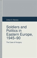 Soldiers and Politics in Eastern Europe, 1945–90