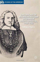 Origins of Bourbon Reform in Spanish South America, 1700-1763