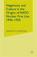 Hegemony and Culture in the Origins of NATO Nuclear First-Use, 1945–1955