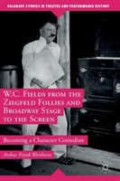 W.C. Fields from the Ziegfeld Follies and Broadway Stage to the Screen