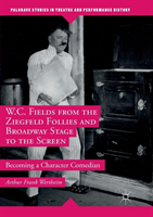 W.C. Fields from the Ziegfeld Follies and Broadway Stage to the Screen