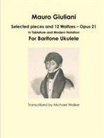 Mauro Giuliani: Selected pieces and 12 Waltzes – Opus 21 In Tablature and Modern Notation For Baritone Ukulele