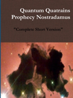 Quantum Quatrains Prophecy Nostradamus: Complete Short Version.