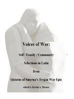 Voices of War: Self / Community / Family Selections in Latin from Quintus of Smyrna's Trojan War Epic