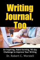 Writing Journal, Too - an Inspiring, Habit-Forming, 90-Day Challenge to Improve Your Writing