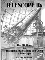Telescope Rx - the Big Book on Equipping, Maintaining and Using a Telescope