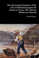 Interesting Narrative of the Life of Olaudah Equiano or Gustavus Vassa, the African: Written by Himself