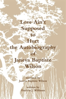 Love Ain't Supposed To Hurt The Autobiography of Janeva Baptiste Wilson