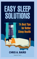 Sleep: Easy Sleep Solutions: 74 Best Tips for Better Sleep Health: How to Deal With Sleep Deprivation Issues Without Drugs Book