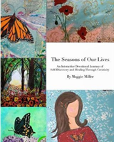 Seasons of Our LivesAn Interactive Devotional Journey of Self Discovery and Healing Through Creativity