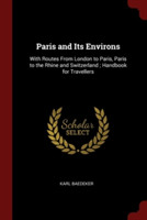 PARIS AND ITS ENVIRONS: WITH ROUTES FROM