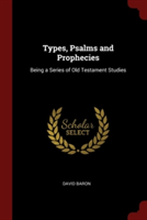 TYPES, PSALMS AND PROPHECIES: BEING A SE