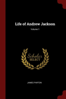 LIFE OF ANDREW JACKSON; VOLUME 1