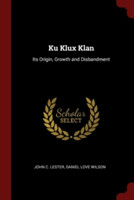 KU KLUX KLAN: ITS ORIGIN, GROWTH AND DIS