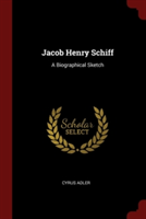 JACOB HENRY SCHIFF: A BIOGRAPHICAL SKETC