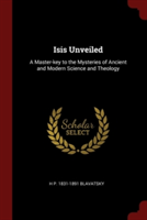 ISIS UNVEILED: A MASTER-KEY TO THE MYSTE