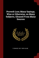 PROVERB LORE; MANY SAYINGS, WISE OR OTHE