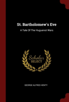 ST. BARTHOLOMEW'S EVE: A TALE OF THE HUG