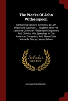 THE WORKS OF JOHN WITHERSPOON: CONTAININ