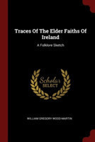 TRACES OF THE ELDER FAITHS OF IRELAND: A