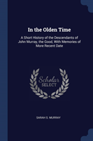 IN THE OLDEN TIME: A SHORT HISTORY OF TH