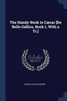 THE HANDY-BOOK TO C SAR [DE BELLO GALLIC