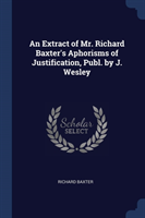 AN EXTRACT OF MR. RICHARD BAXTER'S APHOR