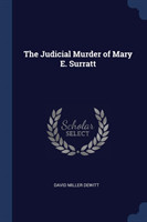 THE JUDICIAL MURDER OF MARY E. SURRATT