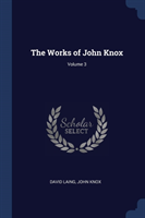 THE WORKS OF JOHN KNOX; VOLUME 3