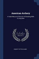 AMERICAN ARCHERY: A VADE MECUM OF THE AR