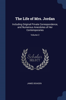 THE LIFE OF MRS. JORDAN: INCLUDING ORIGI